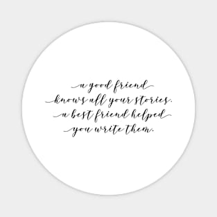 a good friend knows all your stories a best friend helped you write them Magnet